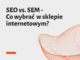 SEO vs. SEM – co wybrać na początek w sklepie internetowym?